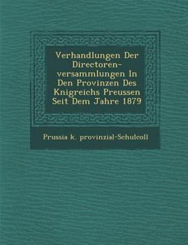 Paperback Verhandlungen Der Directoren-Versammlungen in Den Provinzen Des K Nigreichs Preussen Seit Dem Jahre 1879 [German] Book
