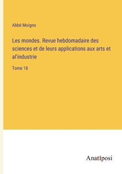 Paperback Les mondes. Revue hebdomadaire des sciences et de leurs applications aux arts et al'industrie: Tome 18 [French] Book