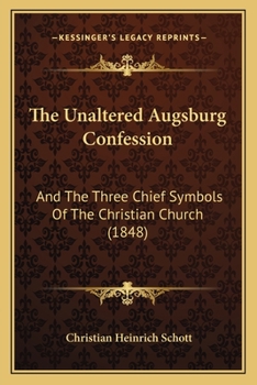 Paperback The Unaltered Augsburg Confession: And The Three Chief Symbols Of The Christian Church (1848) Book