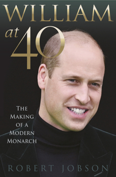 Hardcover William at 40: The Making of a Modern Monarch Book