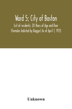 Paperback Ward 5; City of Boston; List of residents; 20 Years of Age and Over (Females Indicted by Dagger) As of April 1, 1925 Book