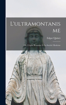 Hardcover L'ultramontanisme: Ou, L'église Romaine et la Société Moderne Book
