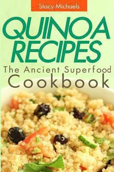 Quinoa Recipes: The Ancient Superfood Cookbook