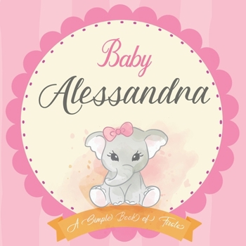 Baby Alessandra A Simple Book of Firsts: First Year Baby Book a Perfect Keepsake Gift for All Your Precious First Year Memories