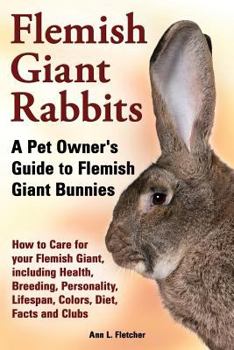 Paperback Flemish Giant Rabbits, A Pet Owner's Guide to Flemish Giant Bunnies How to Care for your Flemish Giant, including Health, Breeding, Personality, Lifes Book