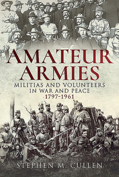 Hardcover Amateur Armies: Militias and Volunteers in War and Peace, 1797-1961 Book