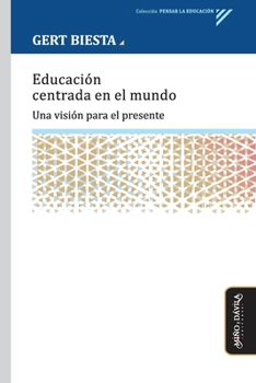 Educación centrada en el mundo: Una visión para el presente (Pensar la educación) (Spanish Edition)
