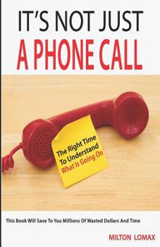 Paperback It's Not Just a Phone Call: The Right Time To Understand What Is Going On ( This Book Will Save To You Millions Of Wasted Dollars and Time) Book