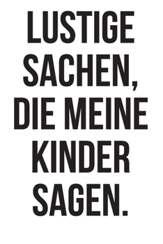 Lustige Sachen, die meine Kinder sagen.: Halte die lustigsten Sager oder Sprüche von Kindern in diesem linierten Notizbuch ca. A5 fest. Ein unvergessliches Erinnerungsstück! (German Edition)
