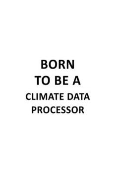 Paperback Born To Be A Climate Data Processor: Cool Climate Data Processor Notebook, Journal Gift, Diary, Doodle Gift or Notebook 6 x 9 Compact Size- 109 Blank Book