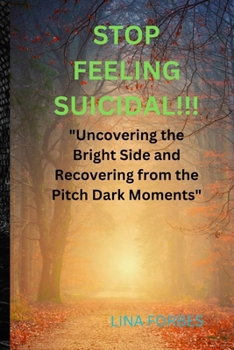 Paperback Stop Feeling Suicidal!!!: "Uncovering the Bright Side and Recovering from the Pitch Dark Moments" Book