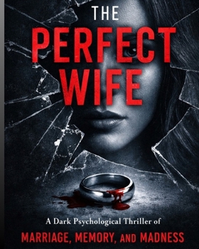THE PERFECT WIFE: A Dark Psychological Thriller of Marriage, Memory, and Madness (THE PERFECT SERIES)