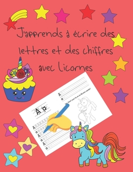 J'apprends à écrire des lettres et des chiffres avec Licornes: apprendre à écrire livres pour enfants de 4 à 8 ans, pages pour apprendre à écrire des ... letter tracing French (French Edition)