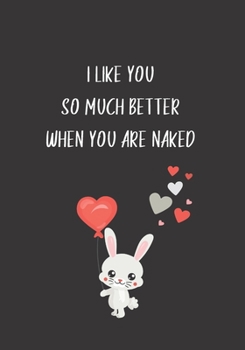 Paperback I like you so much better when you are naked: Funny Love Gag Gift For Him Sexy Quote cute bunny Book