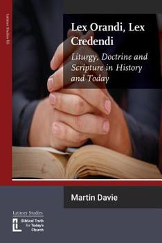 Paperback Lex Orandi, Lex Credendi: Liturgy, Doctrine and Scripture in History and Today Book