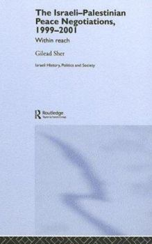 The Israeli-Palestinian Peace Negotiations, 1999-2001 Within Reach (Israeli History, Politics and Society)