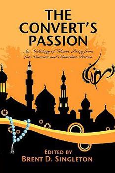 Paperback The Convert's Passion: An Anthology of Islamic Poetry from Late Victorian and Edwardian Britain Book