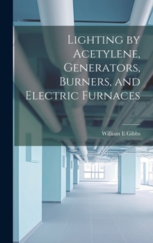 Hardcover Lighting by Acetylene, Generators, Burners, and Electric Furnaces Book