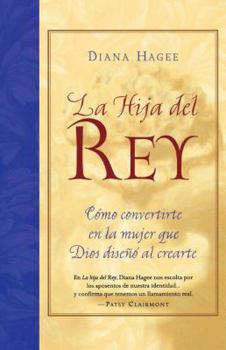 Paperback La Hija del Rey: Como Convertirte en la Mujer Que Dios Diseno al Crearte = The King's Daughter = The King's Daughter [Spanish] Book