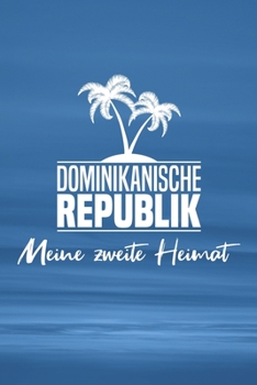 Dominikanische Republik - Meine zweite Heimat: Reisetagebuch ca DIN A5 weiß liniert über 100 Seiten I Karibik I Tagebuch I Urlaubstagebuch