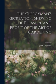 Paperback The Clergyman's Recreation, Shewing the Pleasure and Profit of the Art of Gardening Book