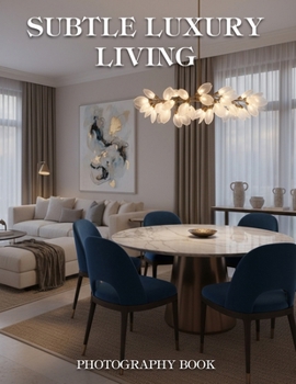 Paperback Subtle Luxury Living Photography Book: Elevate Your Space With Quiet Elegance And Timeless Sophistication Book