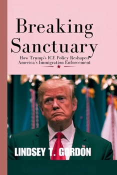 Paperback Breaking Sanctuary: How Trump's ICE Policy Reshaped America's Immigration Enforcement Book