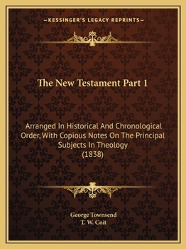 Paperback The New Testament Part 1: Arranged In Historical And Chronological Order, With Copious Notes On The Principal Subjects In Theology (1838) Book