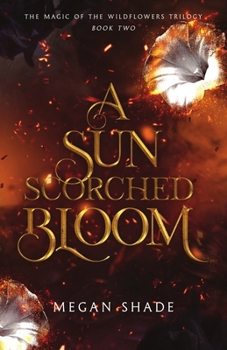 A Sun Scorched Bloom: Book Two of the Magic of the Wildflowers Trilogy - Book #2 of the Magic of the Wildflowers Trilogy