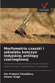 Morfometria czaszki i szkieletu konczyn indyjskiej antilopy czarnoglowej