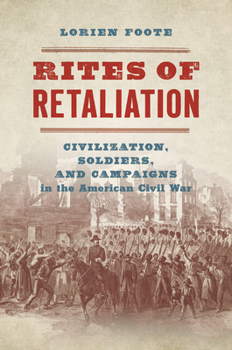 Rites of Retaliation: Civilization, Soldiers, and Campaigns in the American Civil War - Book  of the Steven and Janice Brose Lectures in the Civil War Era