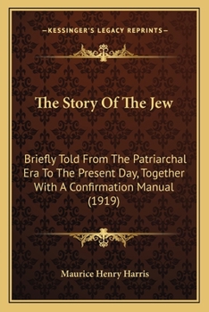 Paperback The Story Of The Jew: Briefly Told From The Patriarchal Era To The Present Day, Together With A Confirmation Manual (1919) Book