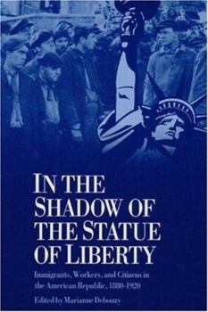 IN THE SHADOW STATUE LIBERTY: Immigrants, Workers, and Citizens in the American Republic, 1880-1920