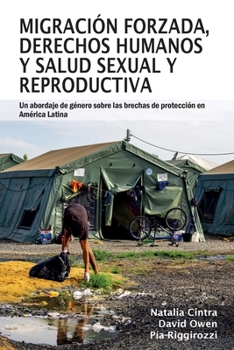 Paperback Migración forzada, derechos humanos y salud sexual y reproductiva: Un abordaje de género sobre las brechas de protección en América Latina [Spanish] Book