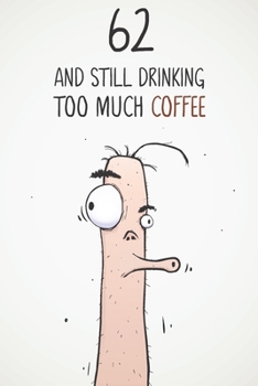 62 & Still Drinking Too Much Coffee: Funny Men's 62nd Birthday 122 Page Diary Journal Notebook Gift For Coffee Lovers