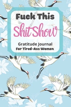 Paperback Fuck This Shit Show Gratitude Journal For Tired-Ass Women: Cuss words Gratitude Journal Gift For Tired-Ass Women and Girls; Blank Templates to Record Book