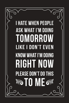 Paperback I Hate When People Ask Me What I'm Doing Tomorrow When I Don't Even Know What I'm Doing Right Now: Funny Millennial Gift Idea, 6" X 9" wide rule blank Book