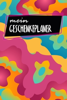 Geschenkeplaner: Logbuch f�r Geschenkideen - Zum Ausf�llen - 120 Seiten - A5 - Geschenke f�r Freunde und Familie - Dokumentiere alle Ideen - motiv: Bunt & Abstrakt