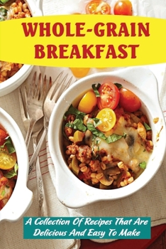 Paperback Whole-Grain Breakfast: A Collection Of Recipes That Are Delicious And Easy To Make Book