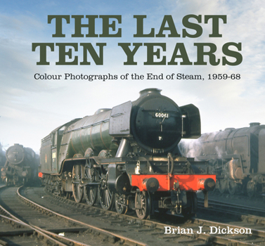 Hardcover The Last Ten Years: Colour Photographs of the End of Steam, 1959-68 Book