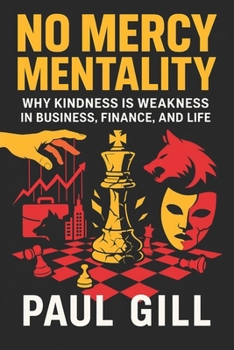 Paperback No Mercy Mentality: Why Kindness is Weakness in Business, Finance, and Life - Ruthless Strategies to Dominate Markets, Crush Competition & Secure Succ Book