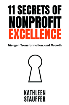 Paperback 11 Secrets of Nonprofit Excellence: Merger, Transformation, and Growth Book