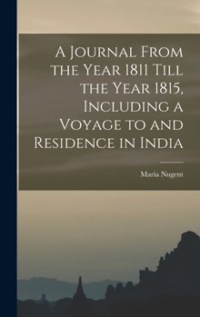 Hardcover A Journal From the Year 1811 Till the Year 1815, Including a Voyage to and Residence in India Book