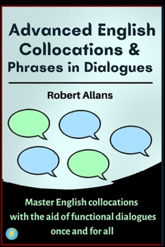 Paperback Advanced English Collocations & Phrases in Dialogues: Master English Collocations with the Aid of Functional Dialogues once and for all Book