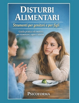 Disturbi alimentari: strumenti per genitori e per figli: Guida pratica ed emotiva per riconoscere, capire e aiutare (Italian Edition)