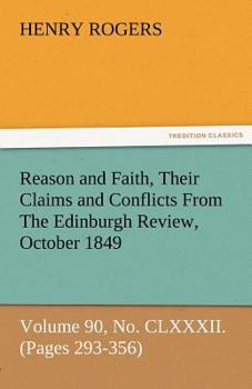 Paperback Reason and Faith, Their Claims and Conflicts from the Edinburgh Review, October 1849, Volume 90, No. CLXXXII. (Pages 293-356) Book