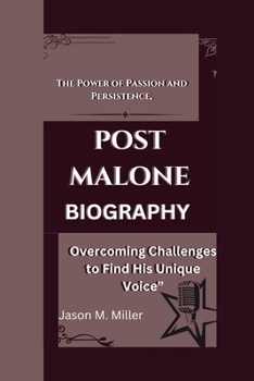 Paperback Post Malone: The Power of Passion and Persistence, Overcoming Challenges to Find His Unique Voice" Book