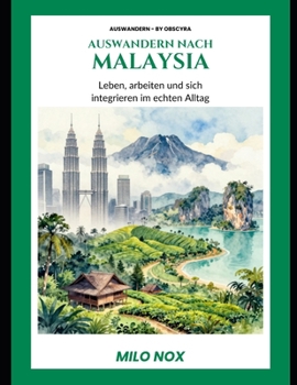 Auswandern nach Malaysia: Leben, arbeiten und sich integrieren im echten Alltag (Auswandern - by Obscyra) (German Edition)