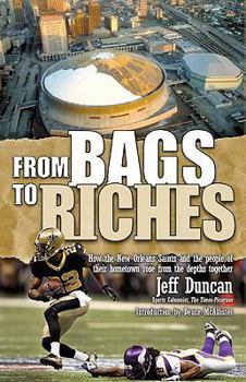 Hardcover From Bags to Riches: How the New Orleans Saints and the People of Their Hometown Rose from the Depths Together Book