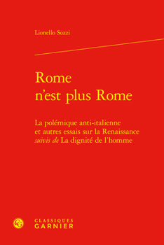 Rome N'est Plus Rome: La Polemique Anti-Italienne Et Autres Essais Sur La Renaissance Suivis De La Dignite De L'homme (Etudes Et Essais Sur La Renaissance, 41)